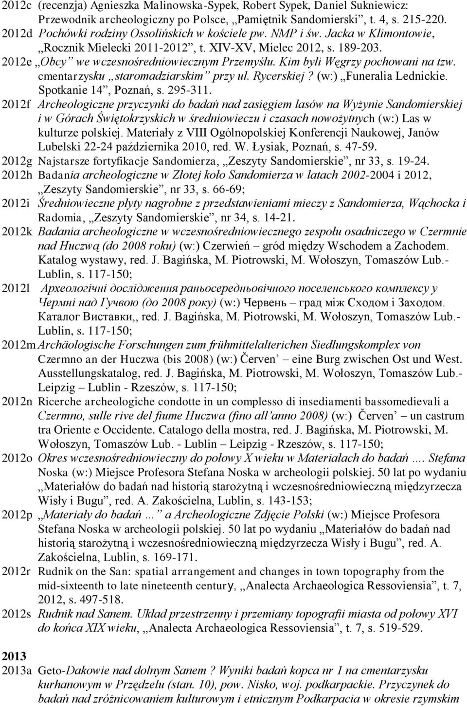 Kim byli Węgrzy pochowani na tzw. cmentarzysku staromadziarskim przy ul. Rycerskiej? (w:) Funeralia Lednickie. Spotkanie 14, Poznań, s. 295-311.