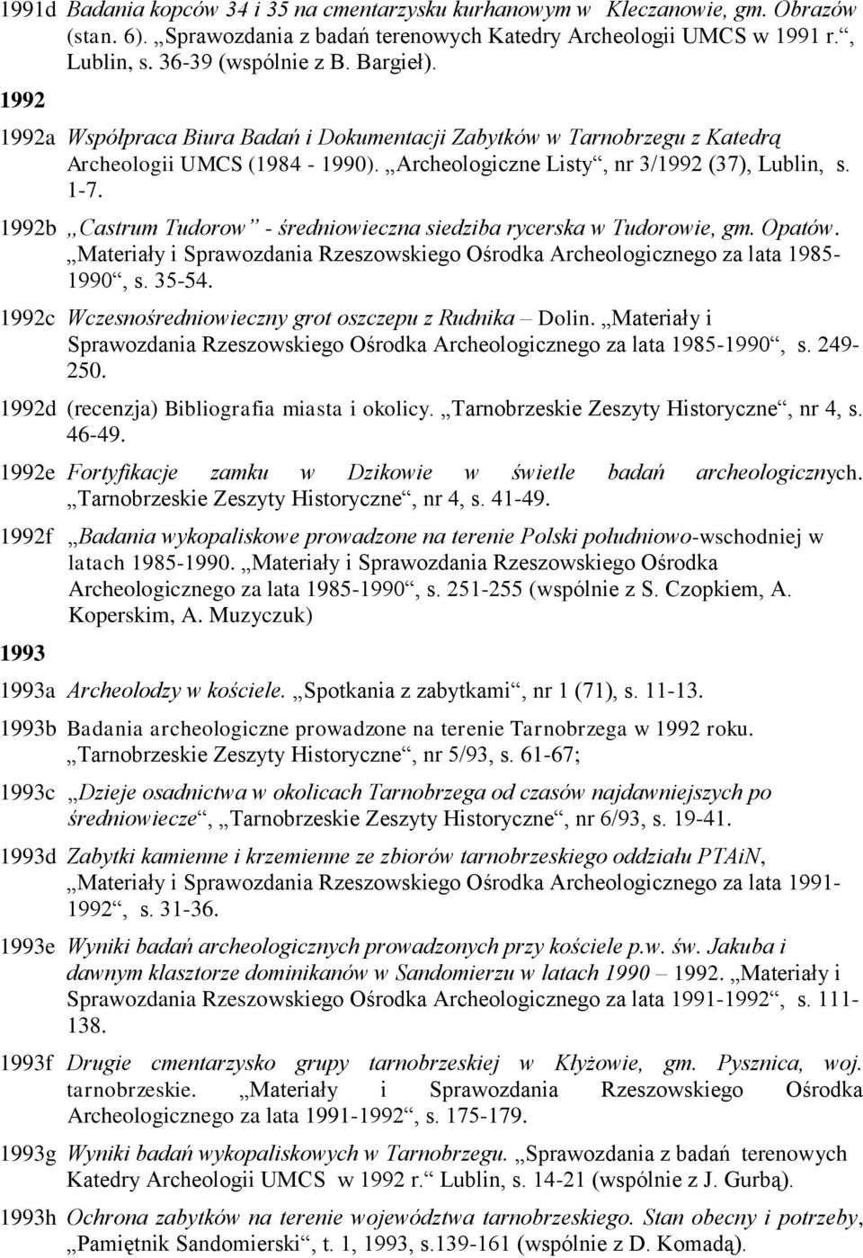 1992b Castrum Tudorow - średniowieczna siedziba rycerska w Tudorowie, gm. Opatów. Materiały i Sprawozdania Rzeszowskiego Ośrodka Archeologicznego za lata 1985-1990, s. 35-54.