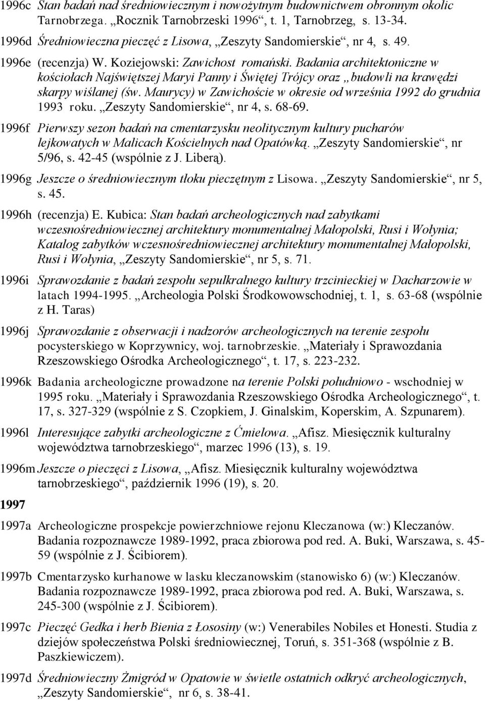 Badania architektoniczne w kościołach Najświętszej Maryi Panny i Świętej Trójcy oraz budowli na krawędzi skarpy wiślanej (św. Maurycy) w Zawichoście w okresie od września 1992 do grudnia 1993 roku.