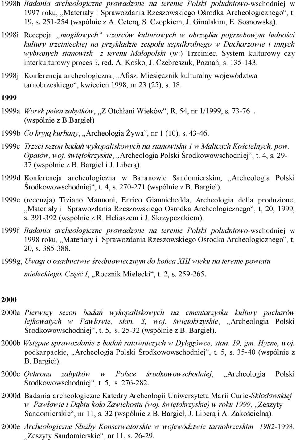 1998i Recepcja mogiłowych wzorców kulturowych w obrządku pogrzebowym ludności kultury trzcinieckiej na przykładzie zespołu sepulkralnego w Dacharzowie i innych wybranych stanowisk z terenu Małopolski