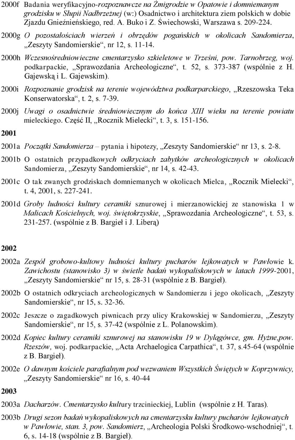 2000h Wczesnośredniowieczne cmentarzysko szkieletowe w Trześni, pow. Tarnobrzeg, woj. podkarpackie, Sprawozdania Archeologiczne, t. 52, s. 373-387 (wspólnie z H. Gajewską i L. Gajewskim).