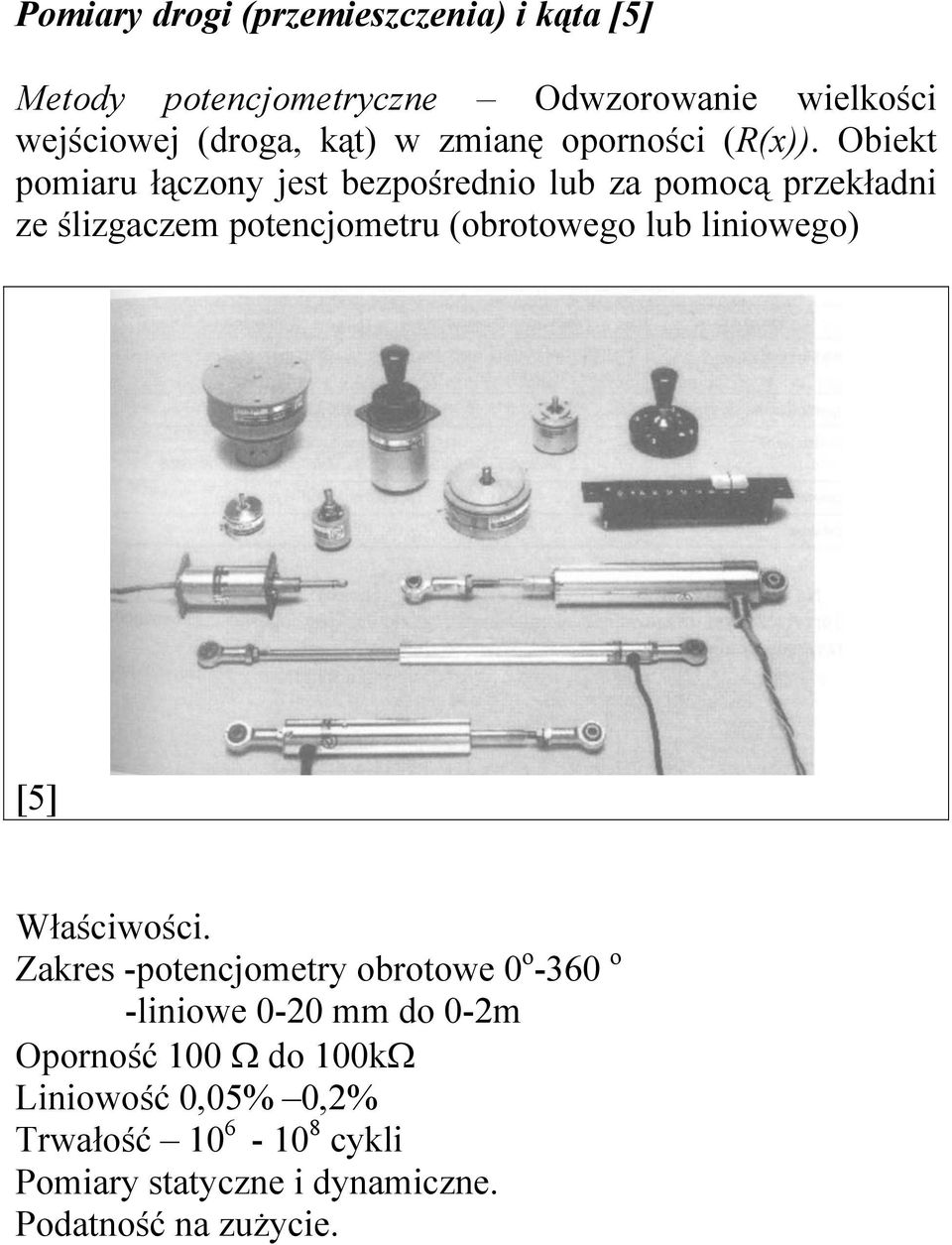 Obiekt pomiaru łączony jest bezpośrednio lub za pomocą przekładni ze ślizgaczem potencjometru (obrotowego lub