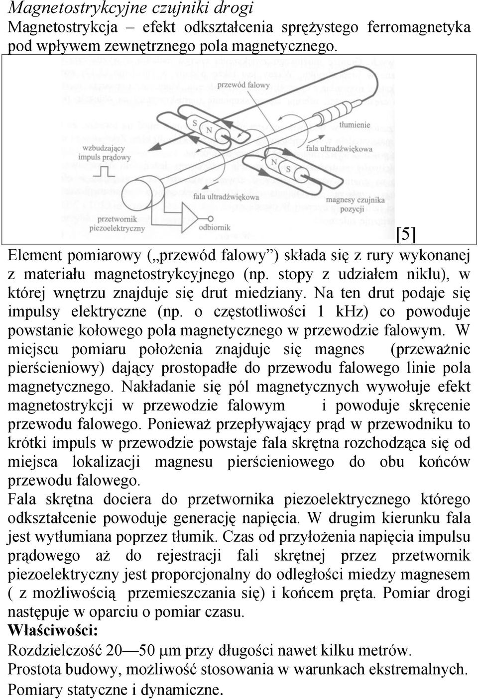Na ten drut podaje się impulsy elektryczne (np. o częstotliwości 1 khz) co powoduje powstanie kołowego pola magnetycznego w przewodzie falowym.