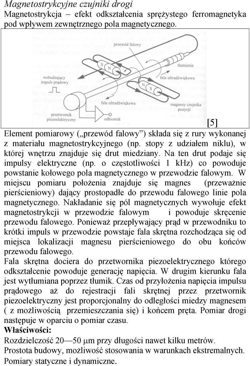 Na ten drut podaje się impulsy elektryczne (np. o częstotliwości 1 khz) co powoduje powstanie kołowego pola magnetycznego w przewodzie falowym.