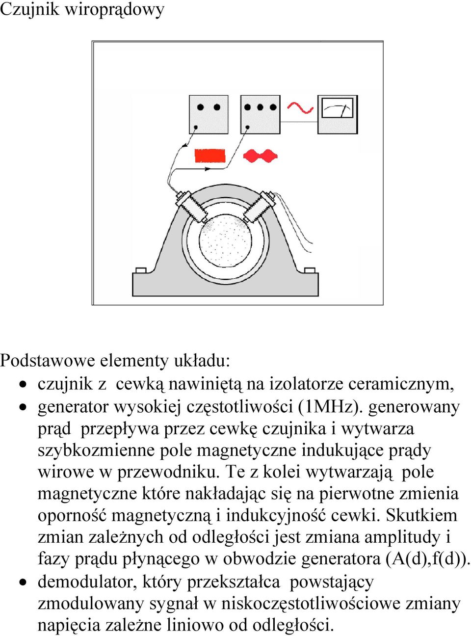 Te z kolei wytwarzają pole magnetyczne które nakładając się na pierwotne zmienia oporność magnetyczną i indukcyjność cewki.