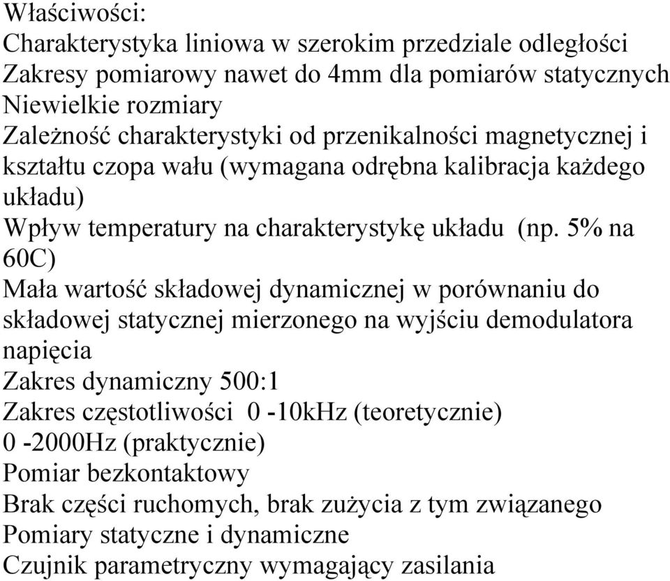 5% na 60C) Mała wartość składowej dynamicznej w porównaniu do składowej statycznej mierzonego na wyjściu demodulatora napięcia Zakres dynamiczny 500:1 Zakres