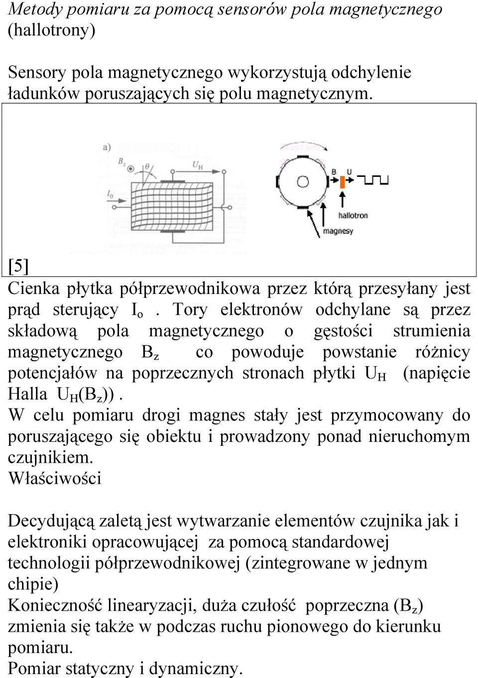 Tory elektronów odchylane są przez składową pola magnetycznego o gęstości strumienia magnetycznego B z co powoduje powstanie różnicy potencjałów na poprzecznych stronach płytki U H (napięcie Halla U