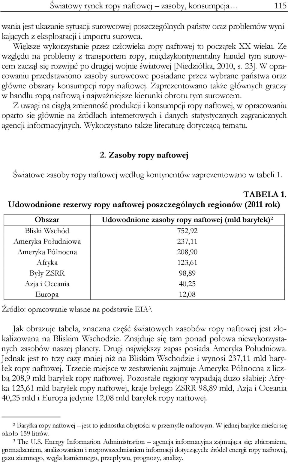 Ze względu na problemy z transportem ropy, międzykontynentalny handel tym surowcem zaczął się rozwijać po drugiej wojnie światowej [Niedziółka, 2010, s. 23].