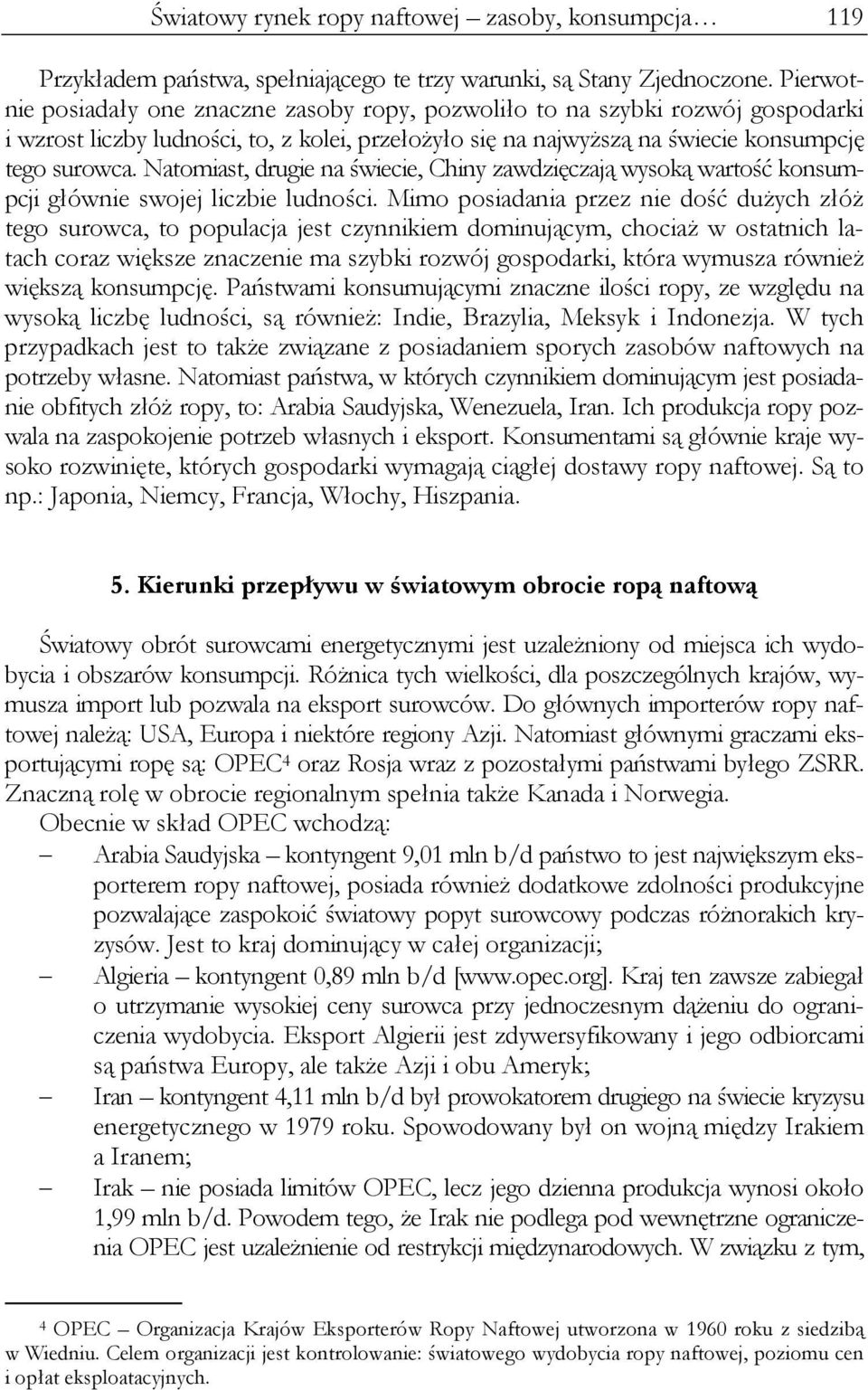 Natomiast, drugie na świecie, Chiny zawdzięczają wysoką wartość konsumpcji głównie swojej liczbie ludności.