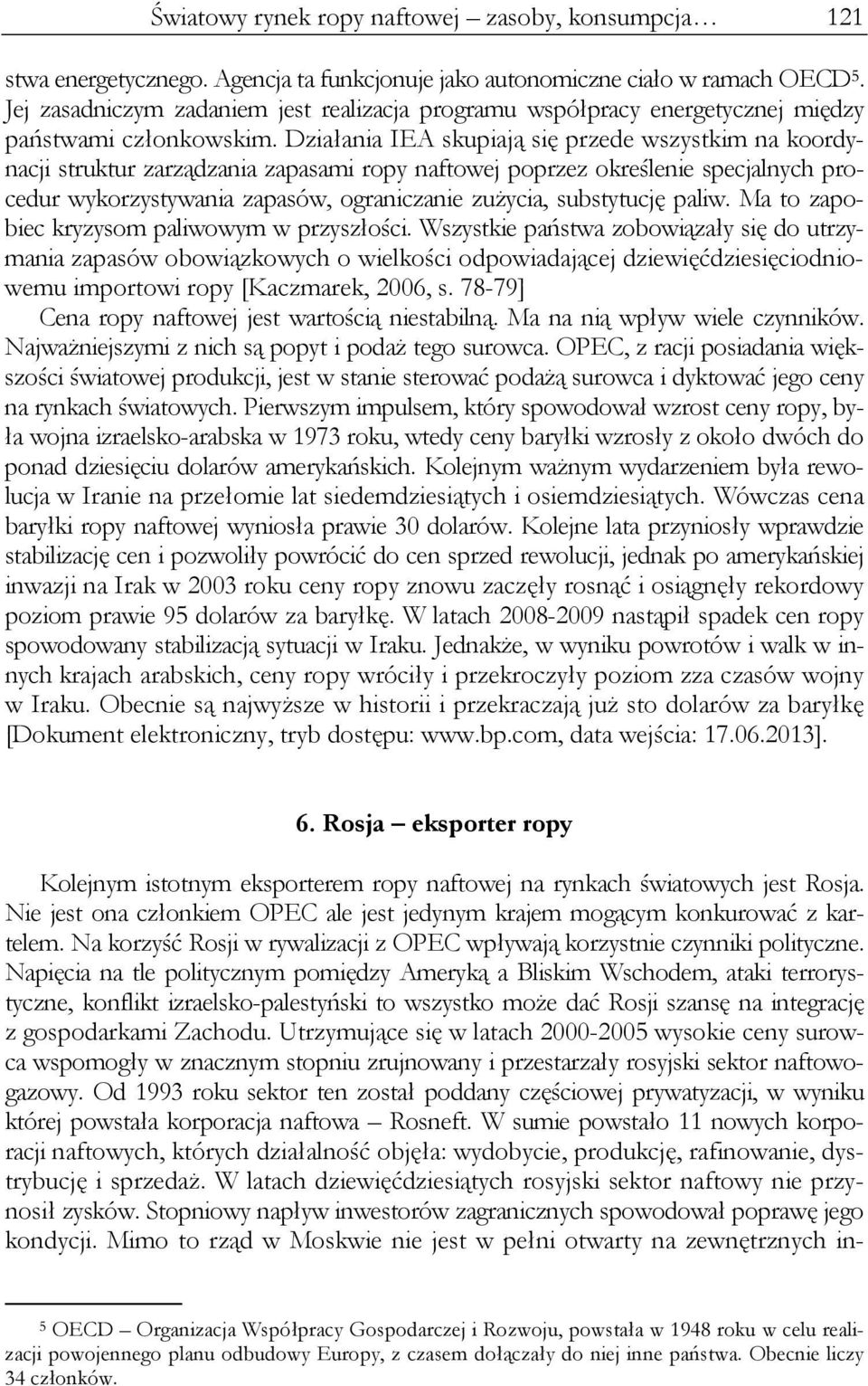 Działania IEA skupiają się przede wszystkim na koordynacji struktur zarządzania zapasami ropy naftowej poprzez określenie specjalnych procedur wykorzystywania zapasów, ograniczanie zużycia,