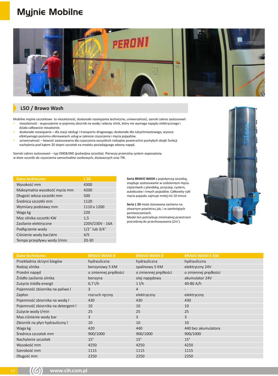 doskonałe rozwiązanie dla stacji obsługi i transportu drogowego; doskonałe dla natychmiastowego, wysoce efektywnego poziomu oferowanych usług w zakresie czyszczenia i mycia pojazdów.