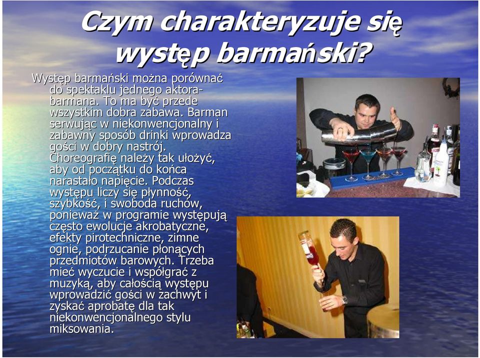Podczas występu liczy się płynność, szybkość, i swoboda ruchów, poniewaŝ w programie występują często ewolucje akrobatyczne, efekty pirotechniczne, zimne ognie,