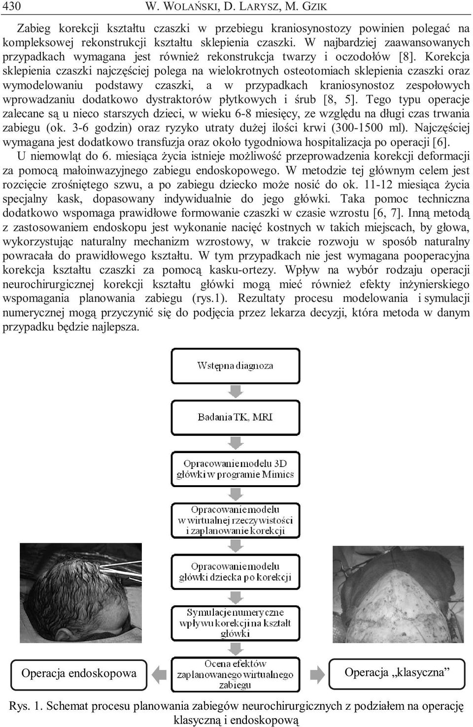 Korekcja sklepienia czaszki najczęściej polega na wielokrotnych osteotomiach sklepienia czaszki oraz wymodelowaniu podstawy czaszki, a w przypadkach kraniosynostoz zespołowych wprowadzaniu dodatkowo
