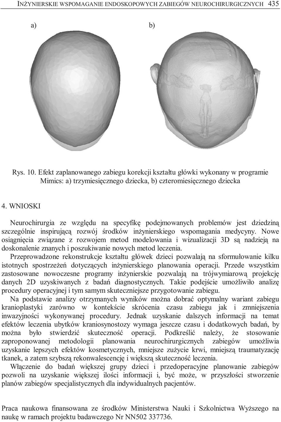 WNIOSKI Neurochirurgia ze względu na specyfikę podejmowanych problemów jest dziedziną szczególnie inspirującą rozwój środków inżynierskiego wspomagania medycyny.