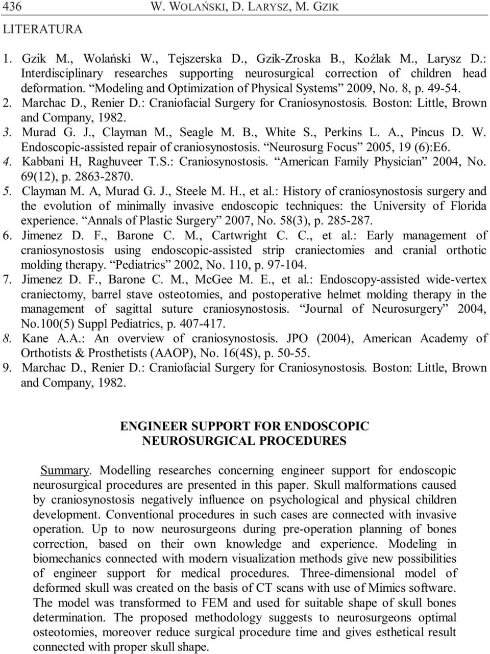 : Craniofacial Surgery for Craniosynostosis. Boston: Little, Brown and Company, 1982. 3. Murad G. J., Clayman M., Seagle M. B., White S., Perkins L. A., Pincus D. W. Endoscopic-assisted repair of craniosynostosis.