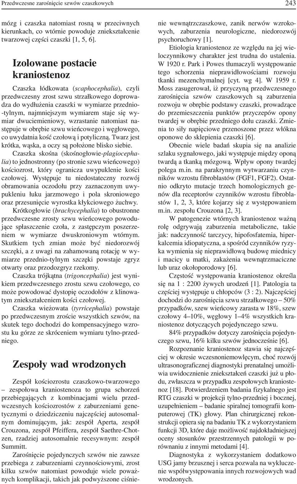 staje się wy miar dwuciemieniowy, wzrastanie natomiast na stępuje w obrębie szwu wieńcowego i węgłowego, co uwydatnia kość czołową i potyliczną.