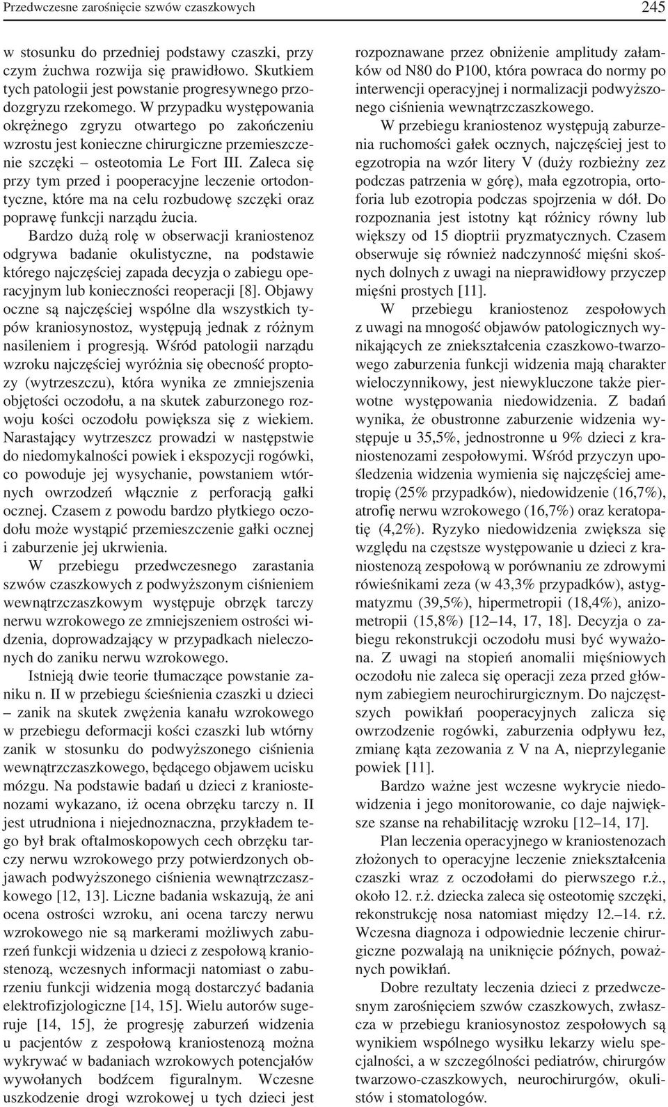 W przypadku występowania okrężnego zgryzu otwartego po zakończeniu wzrostu jest konieczne chirurgiczne przemieszcze nie szczęki osteotomia Le Fort III.