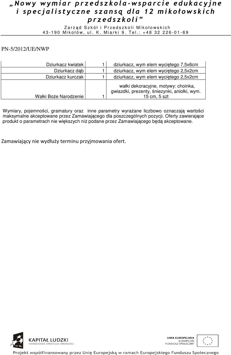 15 cm, 5 szt Wymiary, pojemności, gramatury oraz inne parametry wyrażane liczbowo oznaczają wartości maksymalne akceptowane przez Zamawiającego dla