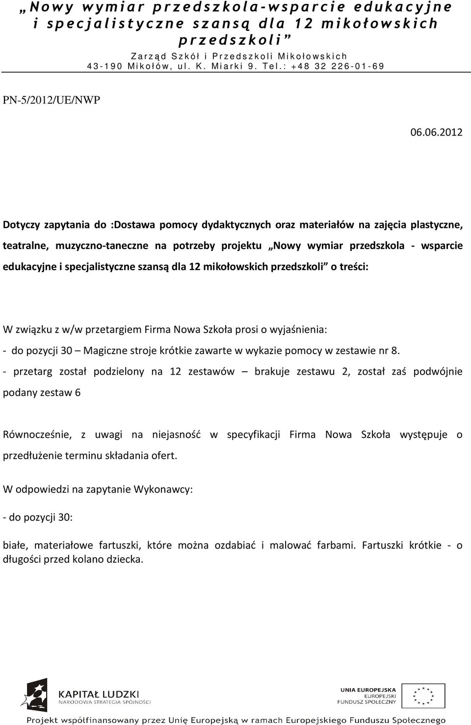 - przetarg został podzielony na 12 zestawów brakuje zestawu 2, został zaś podwójnie podany zestaw 6 Równocześnie, z uwagi na niejasność w specyfikacji Firma Nowa Szkoła występuje o