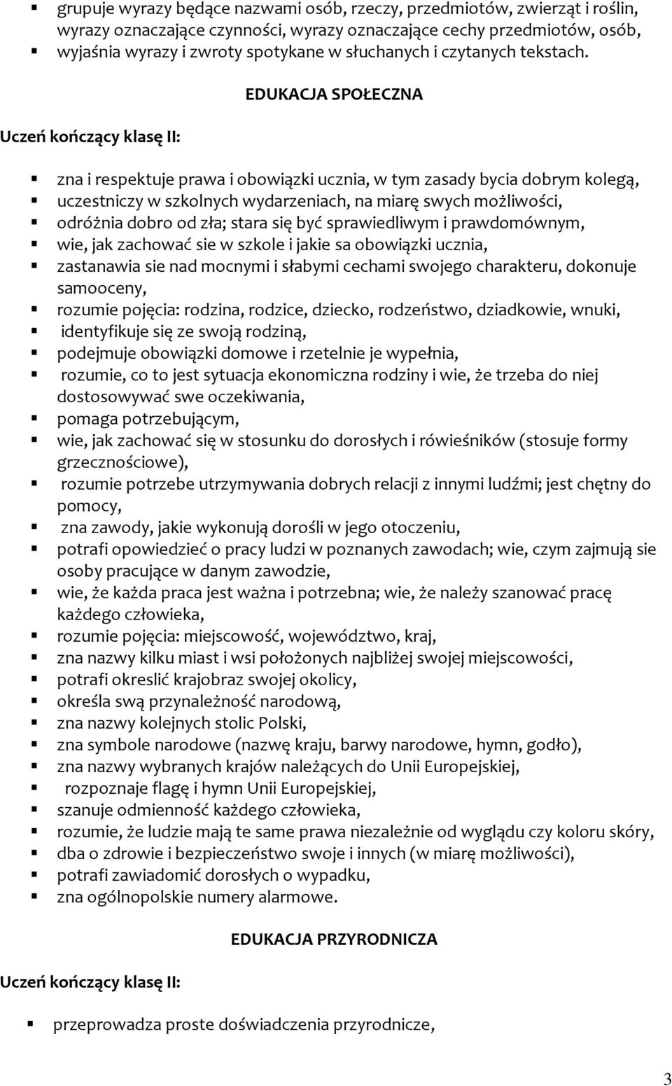 EDUKACJA SPOŁECZNA zna i respektuje prawa i obowiązki ucznia, w tym zasady bycia dobrym kolegą, uczestniczy w szkolnych wydarzeniach, na miarę swych możliwości, odróżnia dobro od zła; stara się być