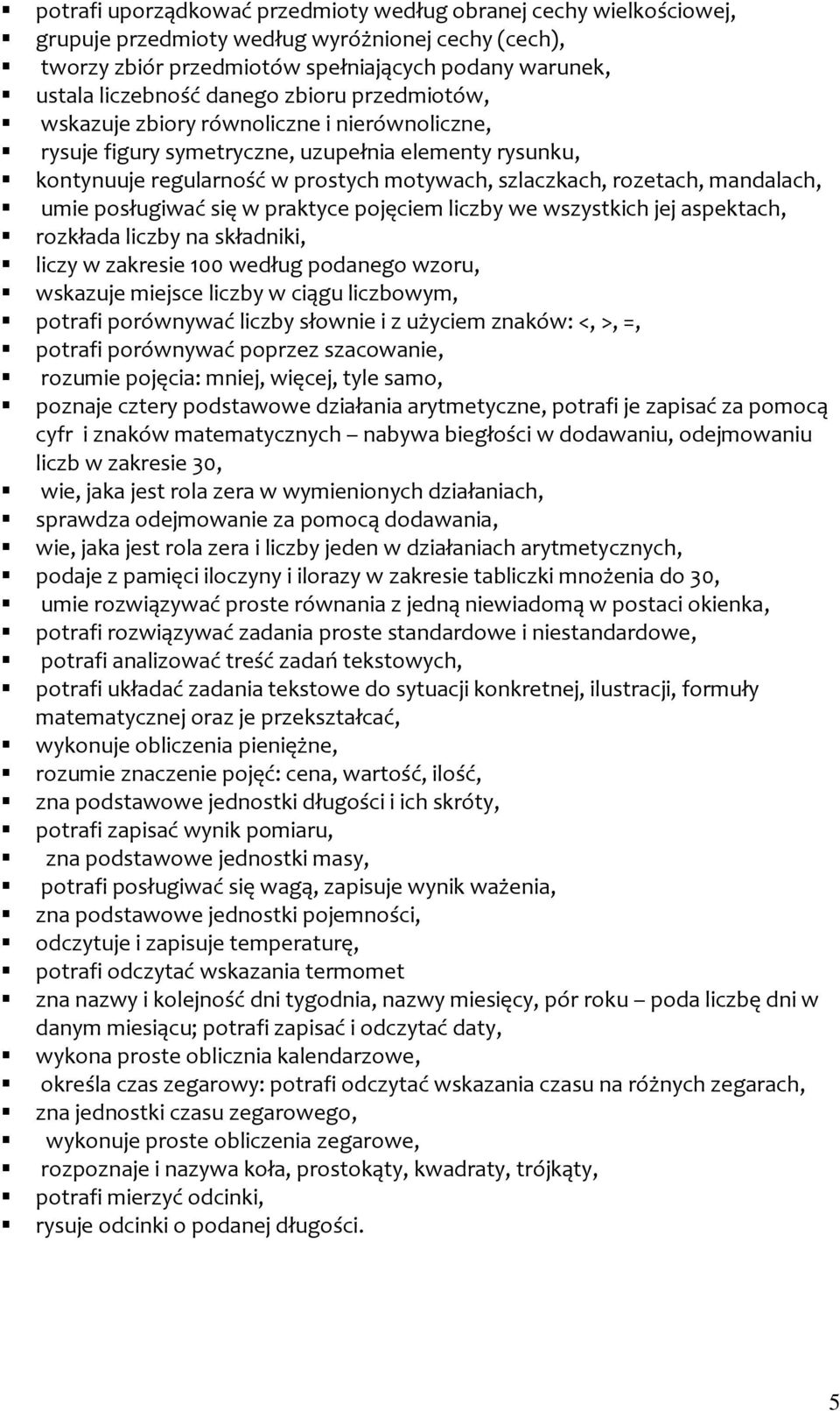 umie posługiwać się w praktyce pojęciem liczby we wszystkich jej aspektach, rozkłada liczby na składniki, liczy w zakresie 100 według podanego wzoru, wskazuje miejsce liczby w ciągu liczbowym,