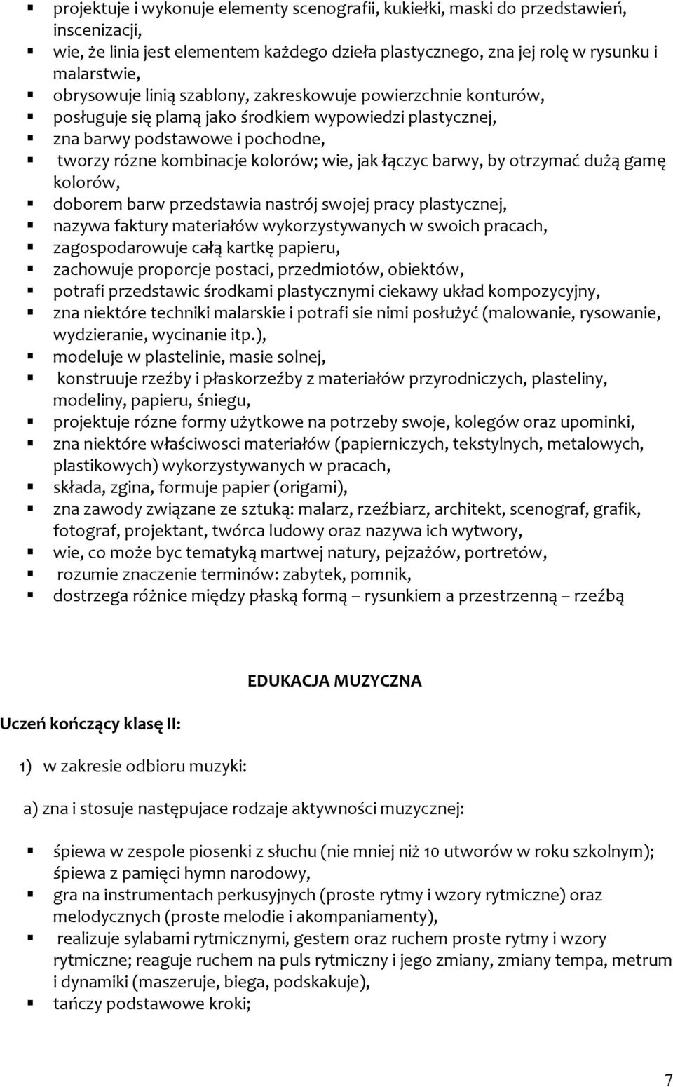 by otrzymać dużą gamę kolorów, doborem barw przedstawia nastrój swojej pracy plastycznej, nazywa faktury materiałów wykorzystywanych w swoich pracach, zagospodarowuje całą kartkę papieru, zachowuje