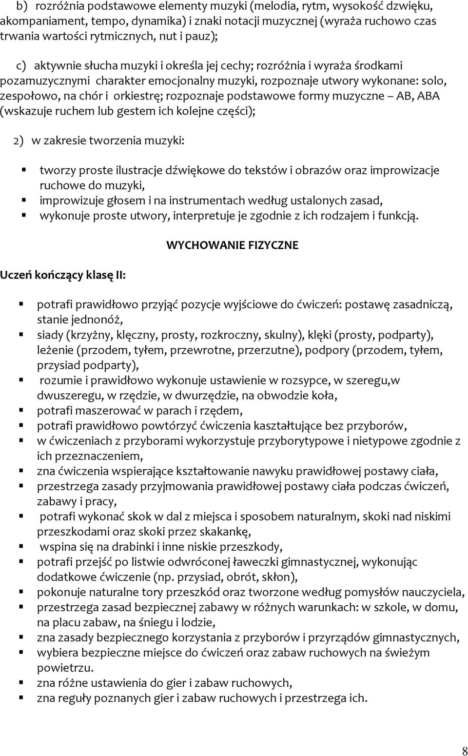 podstawowe formy muzyczne AB, ABA (wskazuje ruchem lub gestem ich kolejne części); 2) w zakresie tworzenia muzyki: tworzy proste ilustracje dźwiękowe do tekstów i obrazów oraz improwizacje ruchowe do