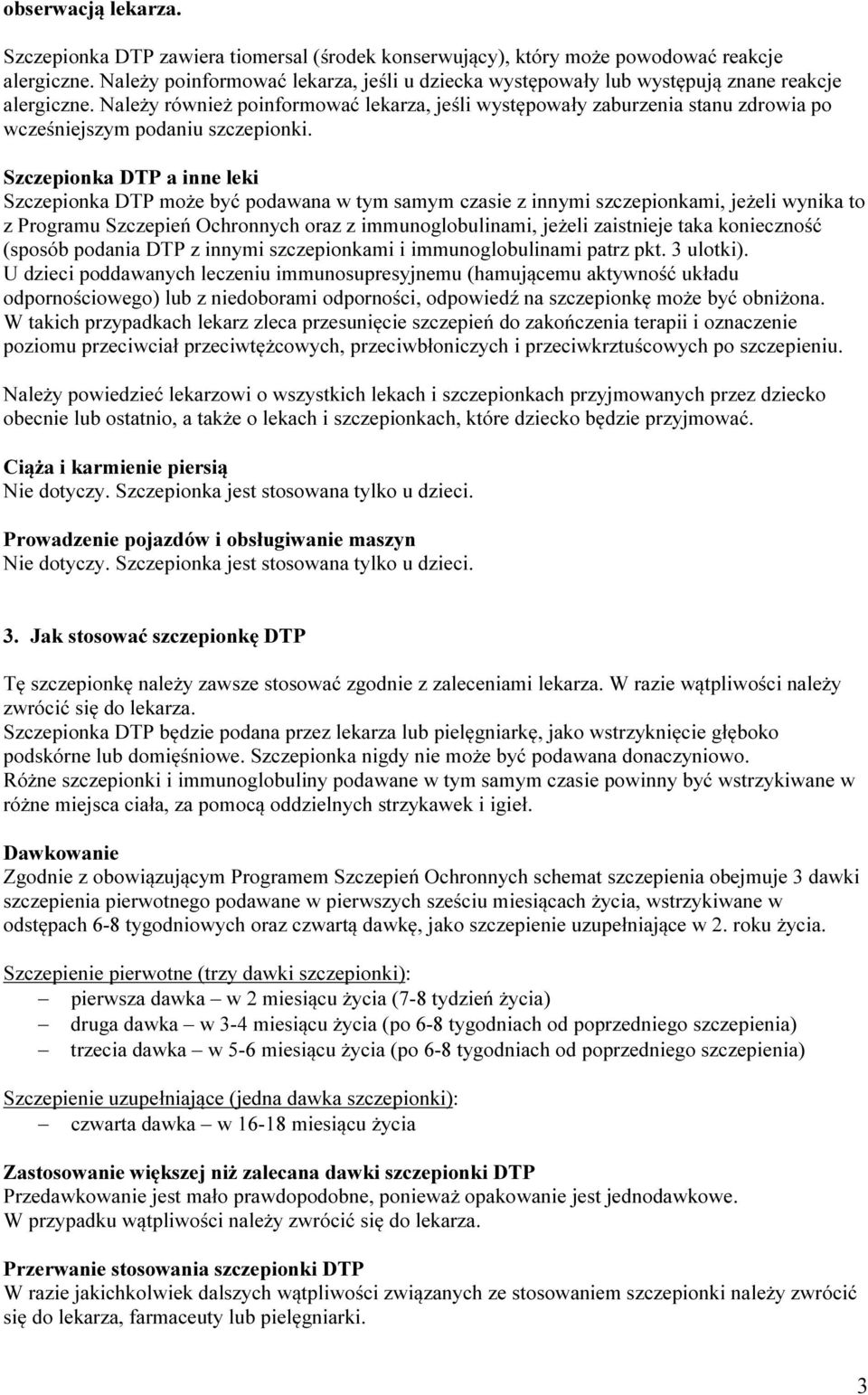 Należy również poinformować lekarza, jeśli występowały zaburzenia stanu zdrowia po wcześniejszym podaniu szczepionki.