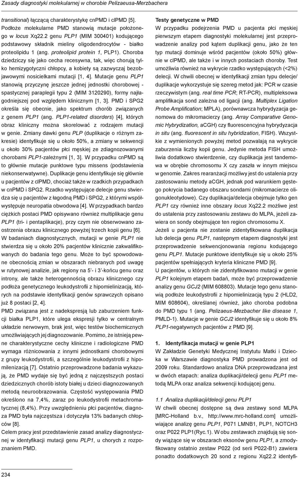 Choroba dziedziczy się jako cecha recesywna, tak, więc chorują tylko hemizygotyczni chłopcy, a kobiety są zazwyczaj bezobjawowymi nosicielkami mutacji [1, 4].