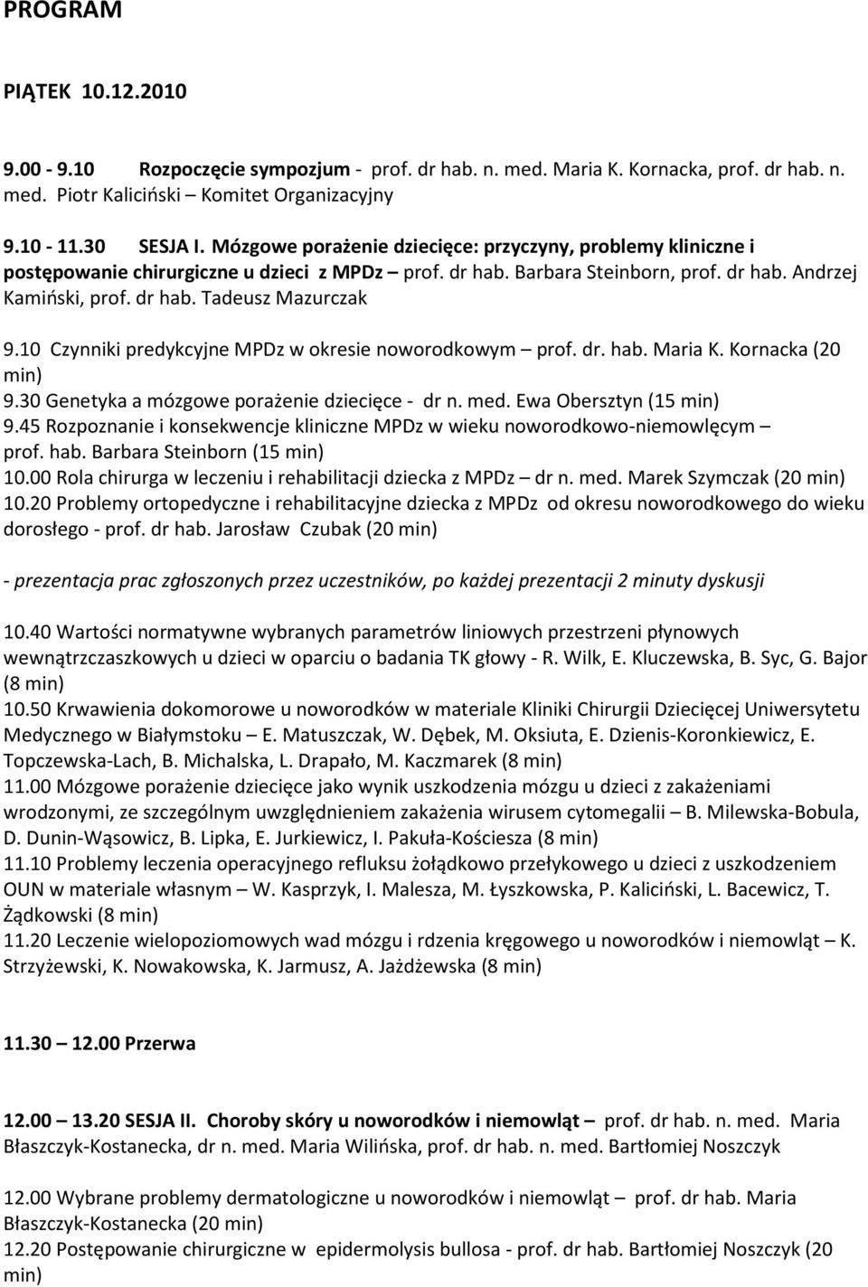 10 Czynniki predykcyjne MPDz w okresie noworodkowym prof. dr. hab. Maria K. Kornacka (20 min) 9.30 Genetyka a mózgowe porażenie dziecięce - dr n. med. Ewa Obersztyn 9.
