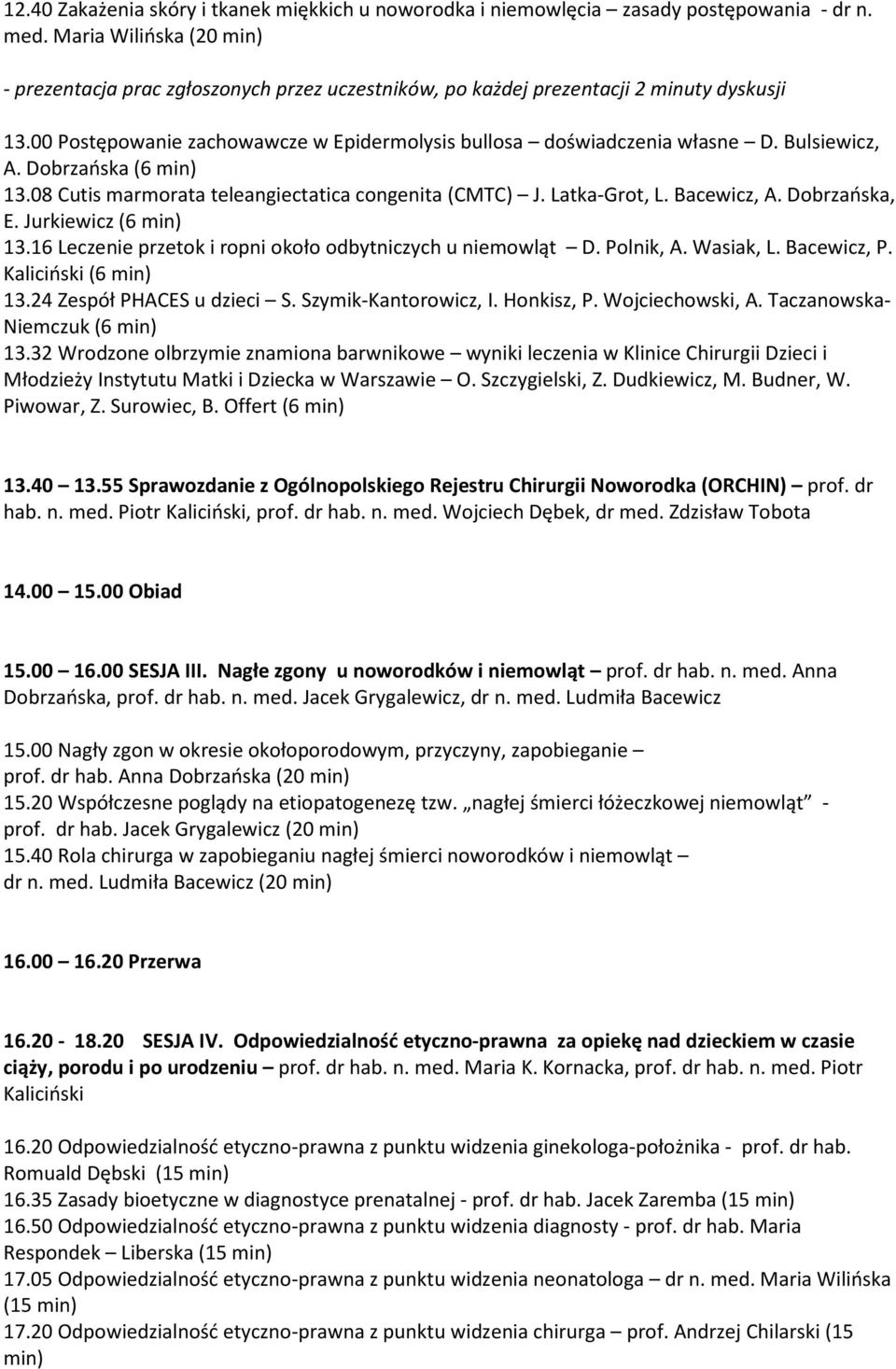 Bulsiewicz, A. Dobrzańska (6 min) 13.08 Cutis marmorata teleangiectatica congenita (CMTC) J. Latka-Grot, L. Bacewicz, A. Dobrzańska, E. Jurkiewicz (6 min) 13.