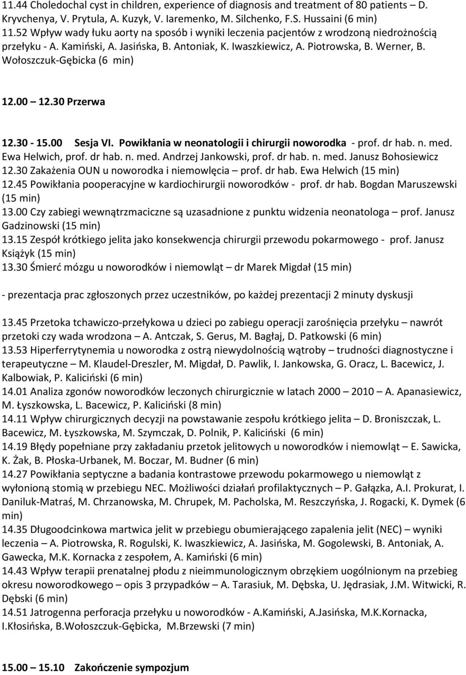 Wołoszczuk-Gębicka (6 min) 12.00 12.30 Przerwa 12.30-15.00 Sesja VI. Powikłania w neonatologii i chirurgii noworodka - prof. dr hab. n. med. Ewa Helwich, prof. dr hab. n. med. Andrzej Jankowski, prof.