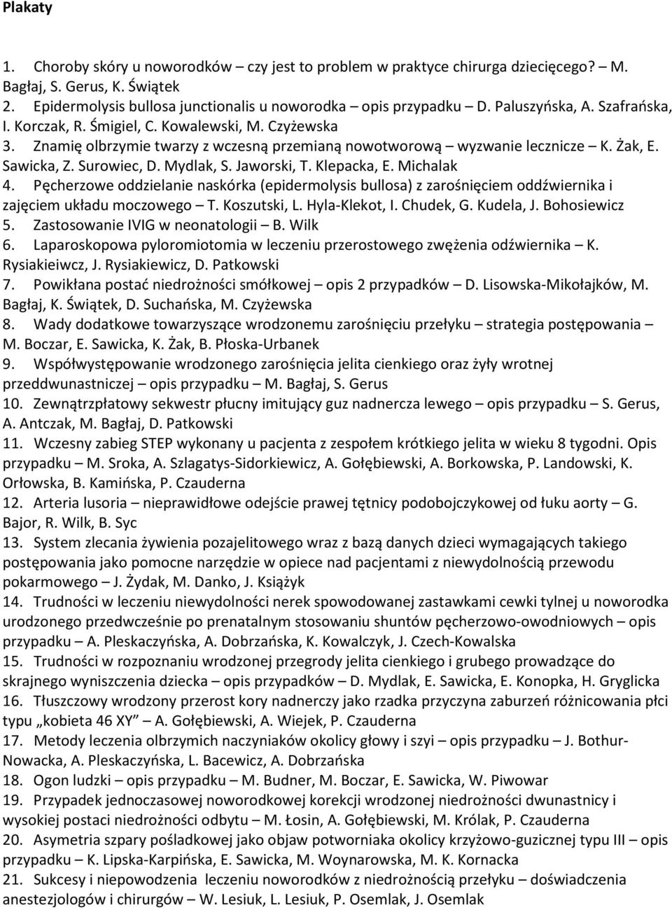 Mydlak, S. Jaworski, T. Klepacka, E. Michalak 4. Pęcherzowe oddzielanie naskórka (epidermolysis bullosa) z zarośnięciem oddźwiernika i zajęciem układu moczowego T. Koszutski, L. Hyla-Klekot, I.