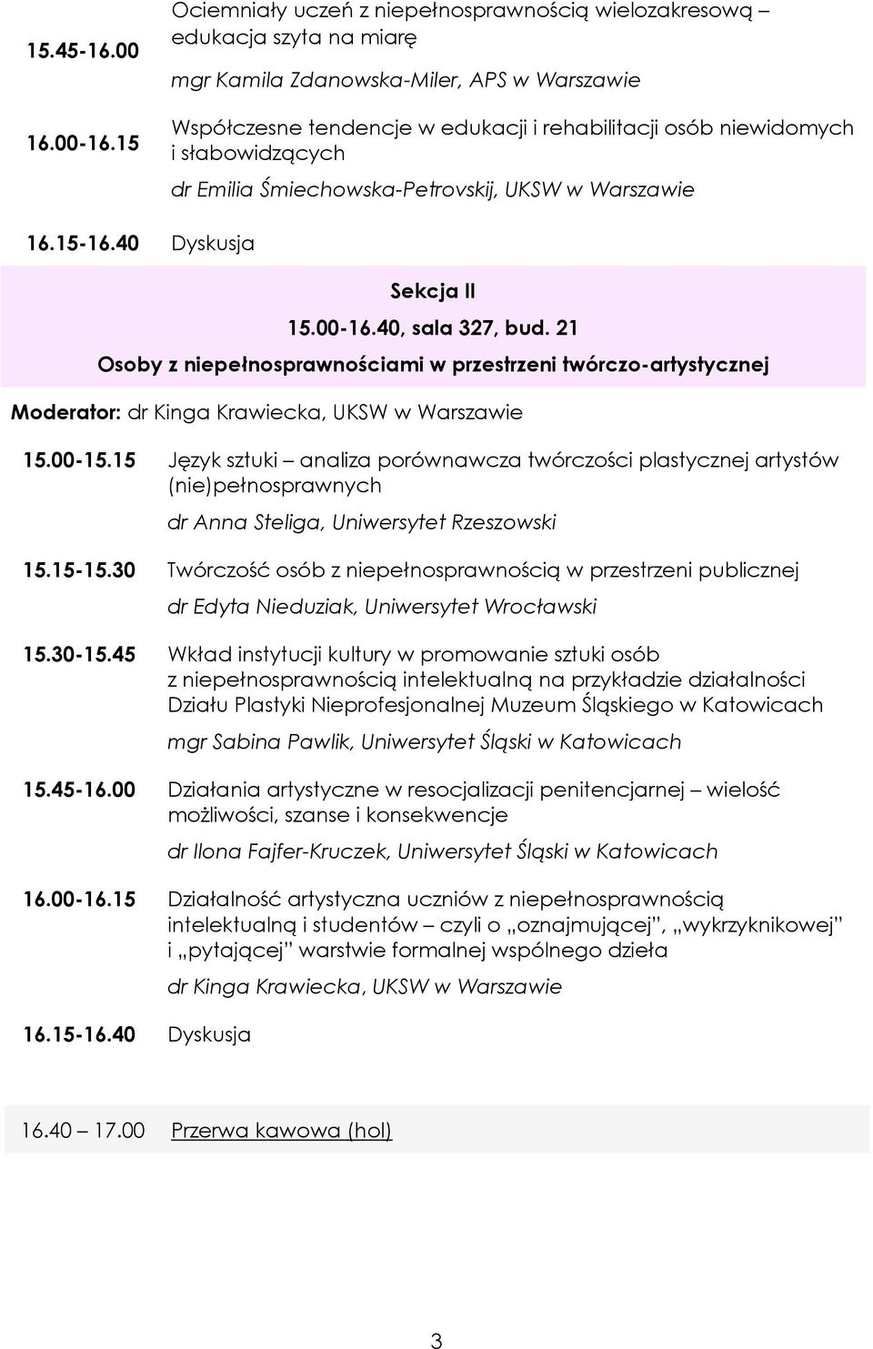 słabowidzących dr Emilia Śmiechowska-Petrovskij, UKSW w Warszawie 16.15-16.40 Dyskusja Sekcja II 15.00-16.40, sala 327, bud.