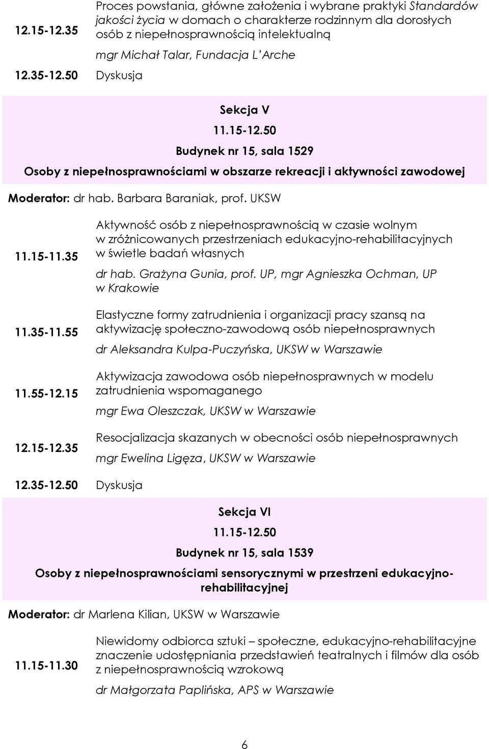 Fundacja L Arche Sekcja V 11.15-12.50 Budynek nr 15, sala 1529 Osoby z niepełnosprawnościami w obszarze rekreacji i aktywności zawodowej Moderator: dr hab. Barbara Baraniak, prof. UKSW 11.15-11.35 11.