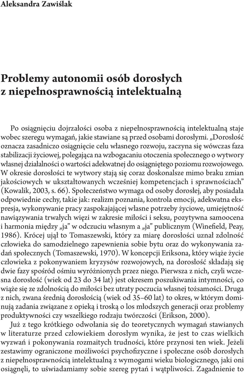 Dorosłość oznacza zasadniczo osiągnięcie celu własnego rozwoju, zaczyna się wówczas faza stabilizacji życiowej, polegająca na wzbogacaniu otoczenia społecznego o wytwory własnej działalności o