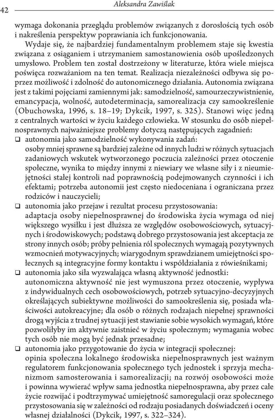 Problem ten został dostrzeżony w literaturze, która wiele miejsca poświęca rozważaniom na ten temat. Realizacja niezależności odbywa się poprzez możliwość i zdolność do autonomicznego działania.