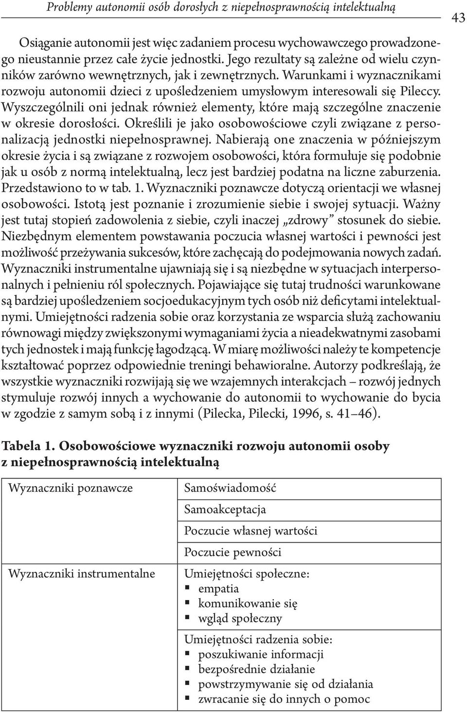 Wyszczególnili oni jednak również elementy, które mają szczególne znaczenie w okresie dorosłości. Określili je jako osobowościowe czyli związane z personalizacją jednostki niepełnosprawnej.