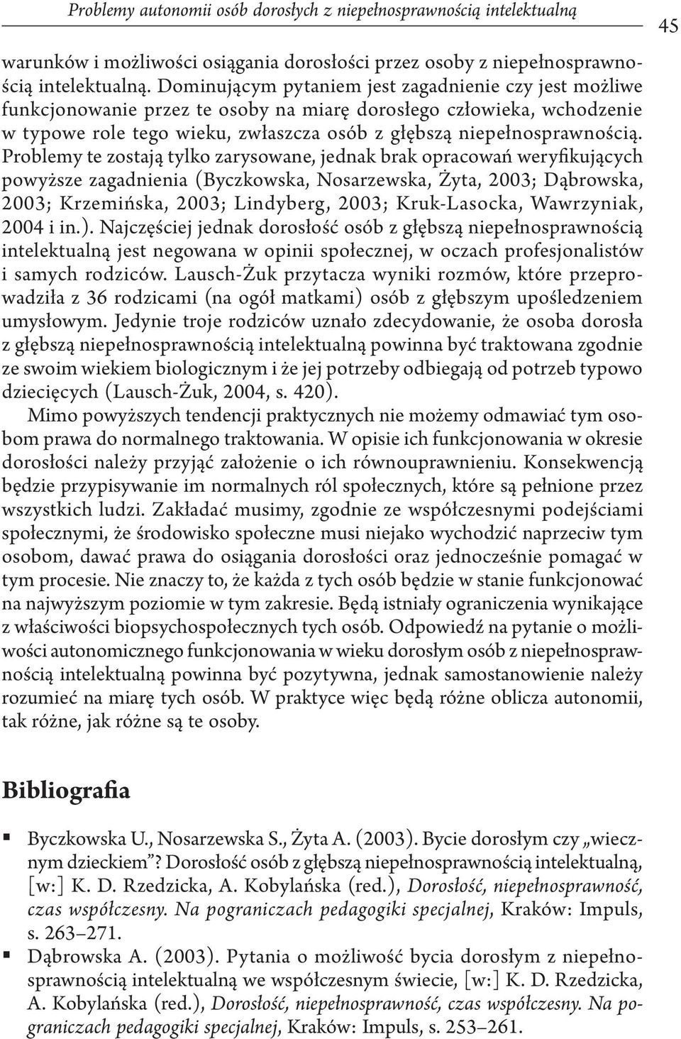 Problemy te zostają tylko zarysowane, jednak brak opracowań weryfikujących powyższe zagadnienia (Byczkowska, Nosarzewska, Żyta, 2003; Dąbrowska, 2003; Krzemińska, 2003; Lindyberg, 2003; Kruk-Lasocka,