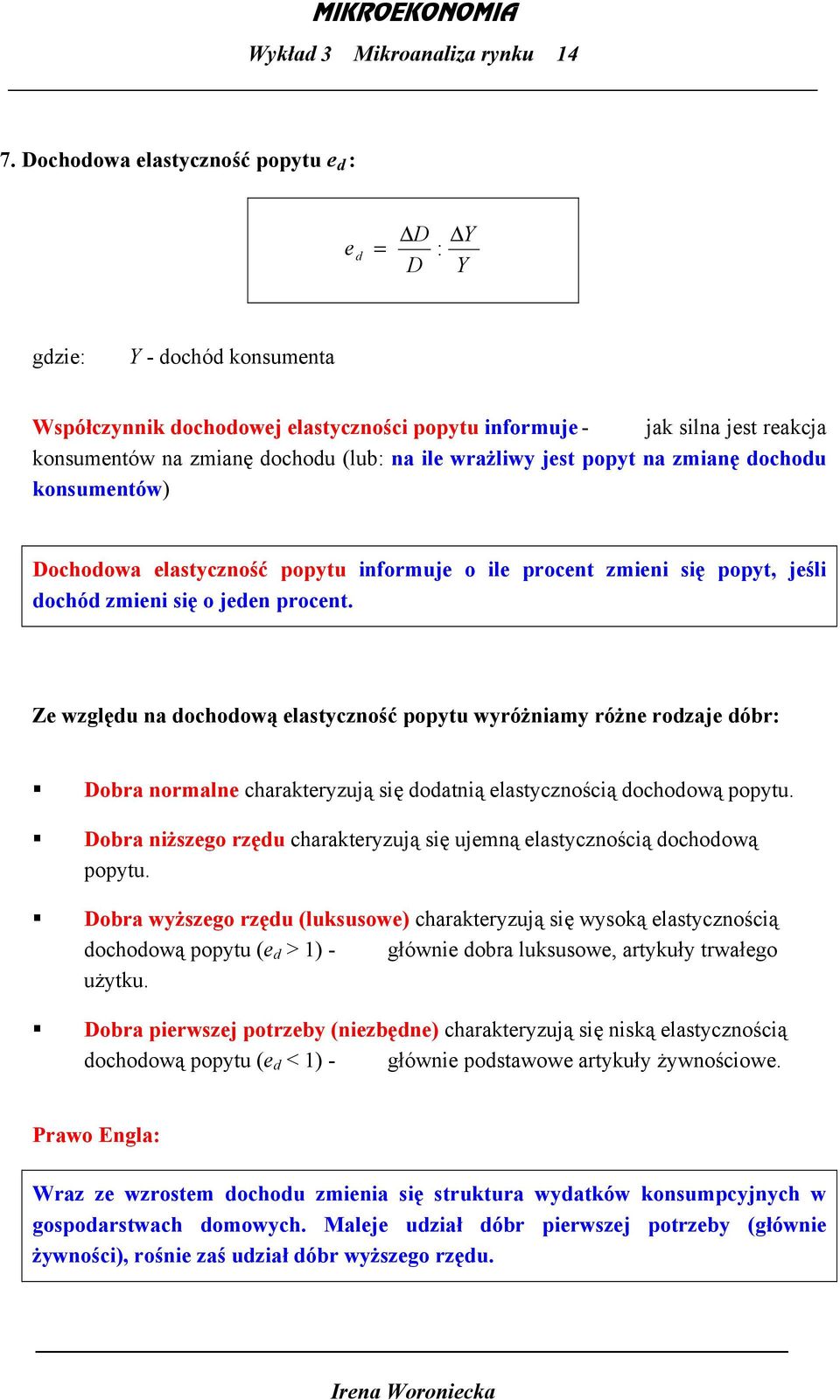 ile wrażliwy jest popyt na zmianę dochodu konsumentów) Dochodowa elastyczność popytu informuje o ile procent zmieni się popyt, jeśli dochód zmieni się o jeden procent.