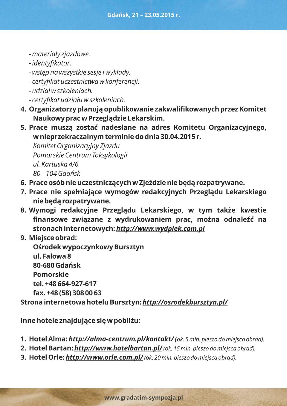 Prace muszą zostać nadesłane na adres Komitetu Organizacyjnego, w nieprzekraczalnym terminie do dnia 30.04.2015 r. Komitet Organizacyjny Zjazdu Pomorskie Centrum Toksykologii ul.