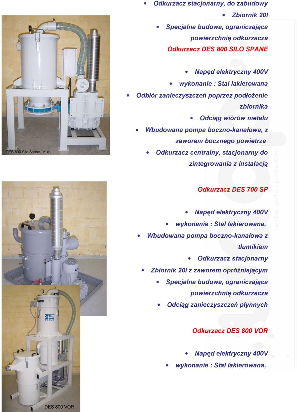 stacjonarny do zintegrowania z instalacją Odkurzacz DES 700 SP wykonanie : Stal lakierowana, Wbudowana pompa boczno-kanałowa z tłumikiem Odkurzacz stacjonarny