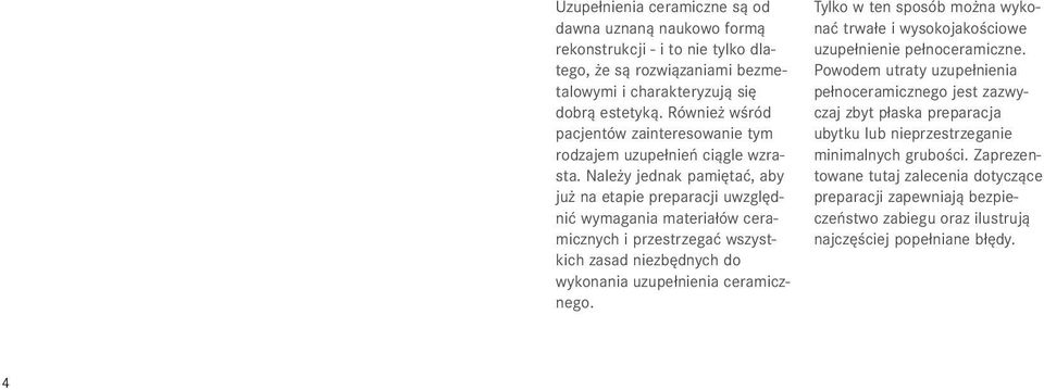 Należy jednak pamiętać, aby już na etapie preparacji uwzględnić wymagania materiałów ceramicznych i przestrzegać wszystkich zasad niezbędnych do wykonania uzupełnienia ceramicznego.