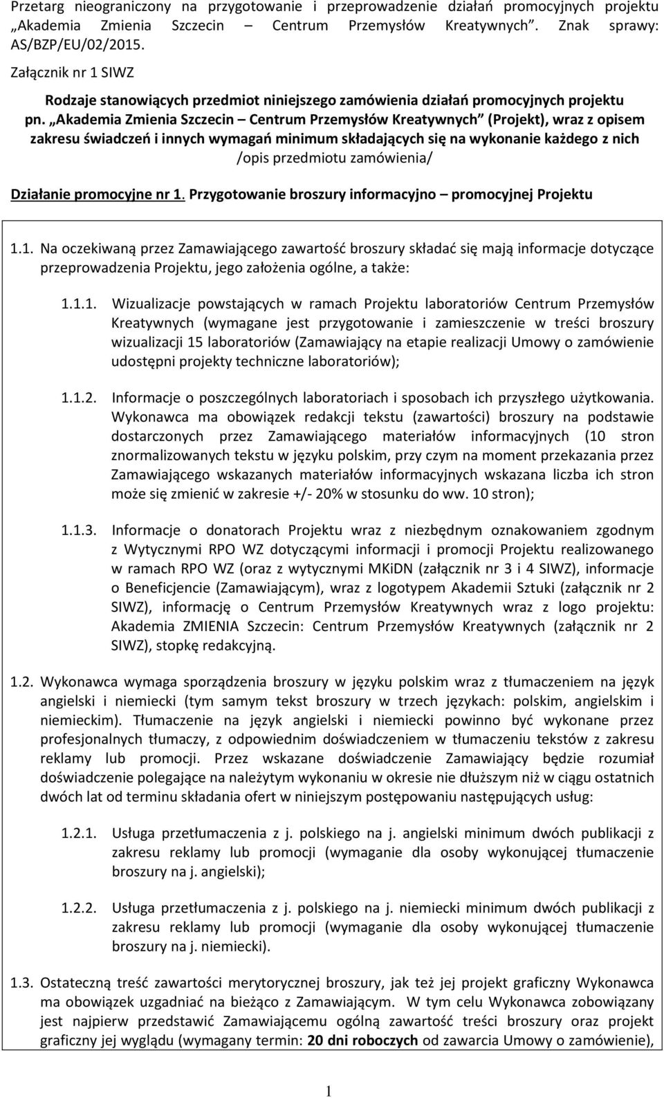 Działanie promocyjne nr 1. Przygotowanie broszury informacyjno promocyjnej Projektu 1.1. Na oczekiwaną przez Zamawiającego zawartość broszury składać się mają informacje dotyczące przeprowadzenia Projektu, jego założenia ogólne, a także: 1.