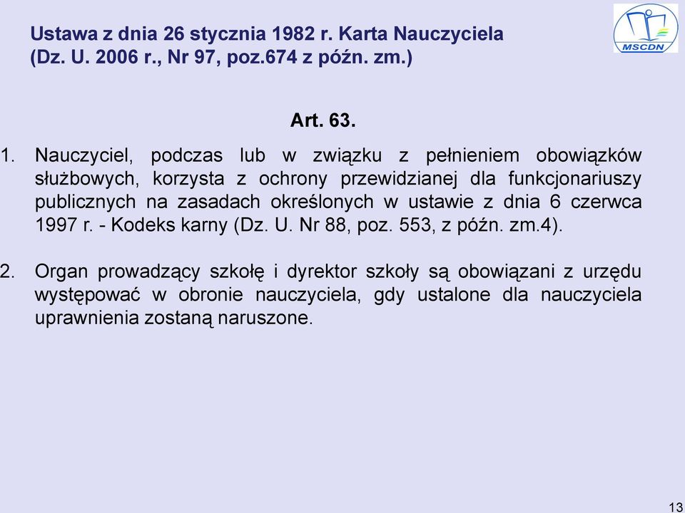 Nauczyciel, podczas lub w związku z pełnieniem obowiązków służbowych, korzysta z ochrony przewidzianej dla funkcjonariuszy