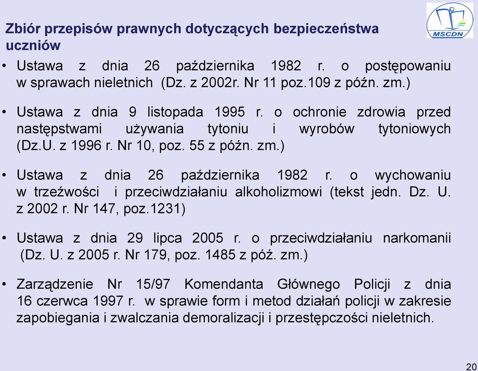 o wychowaniu w trzeźwości i przeciwdziałaniu alkoholizmowi (tekst jedn. Dz. U. z 2002 r. Nr 147, poz.1231) Ustawa z dnia 29 lipca 2005 r. o przeciwdziałaniu narkomanii (Dz. U. z 2005 r.