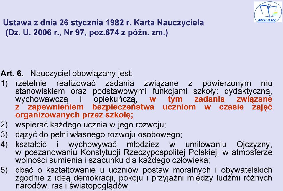zapewnieniem bezpieczeństwa uczniom w czasie zajęć organizowanych przez szkołę; 2) wspierać każdego ucznia w jego rozwoju; 3) dążyć do pełni własnego rozwoju osobowego; 4) kształcić i wychowywać