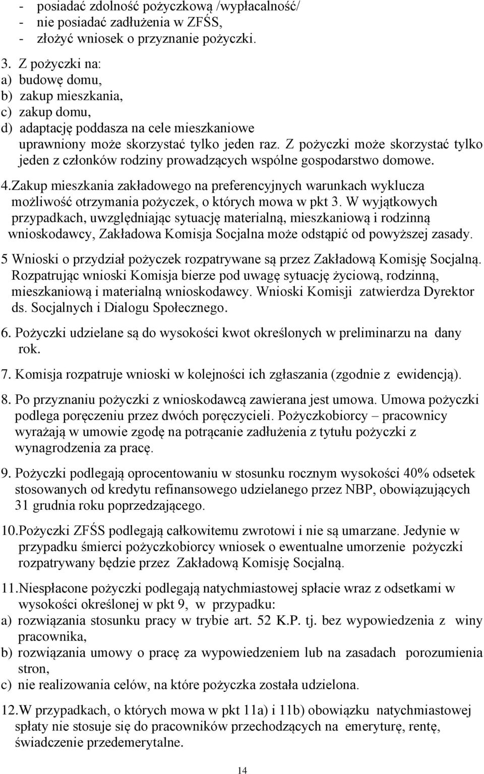 Z pożyczki może skorzystać tylko jeden z członków rodziny prowadzących wspólne gospodarstwo domowe. 4.
