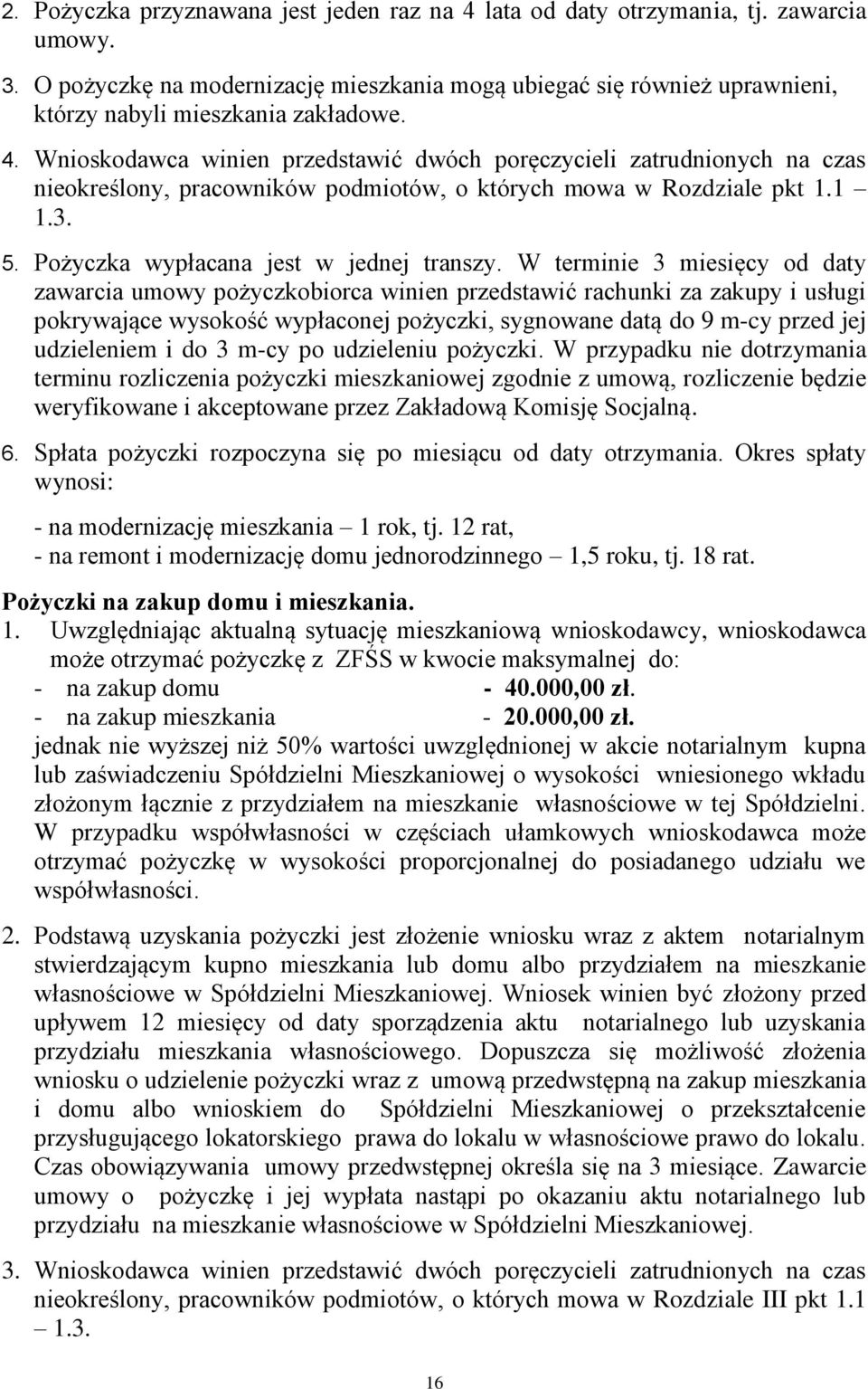 Wnioskodawca winien przedstawić dwóch poręczycieli zatrudnionych na czas nieokreślony, pracowników podmiotów, o których mowa w Rozdziale pkt 1.1 1.3. 5. Pożyczka wypłacana jest w jednej transzy.