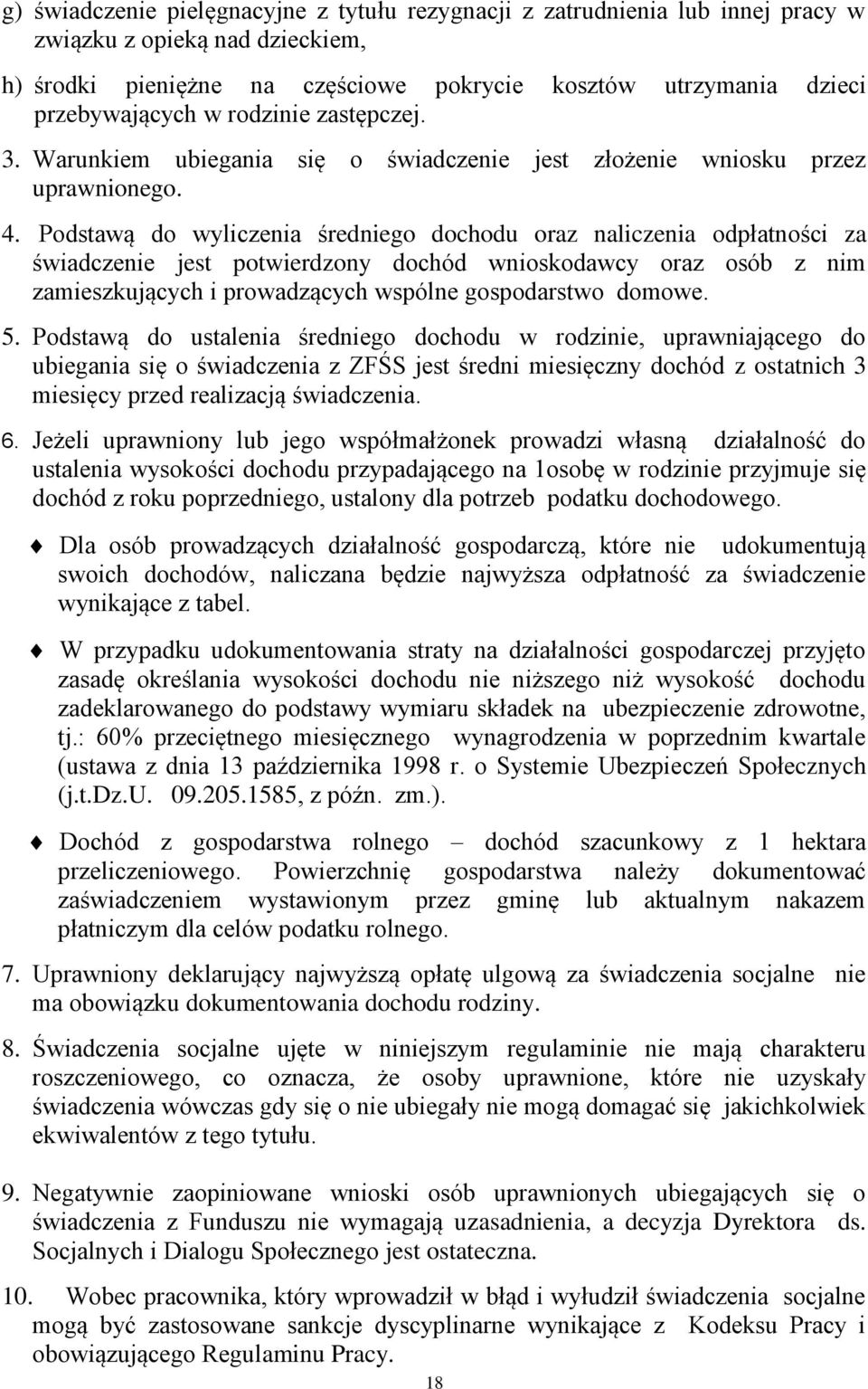 Podstawą do wyliczenia średniego dochodu oraz naliczenia odpłatności za świadczenie jest potwierdzony dochód wnioskodawcy oraz osób z nim zamieszkujących i prowadzących wspólne gospodarstwo domowe. 5.